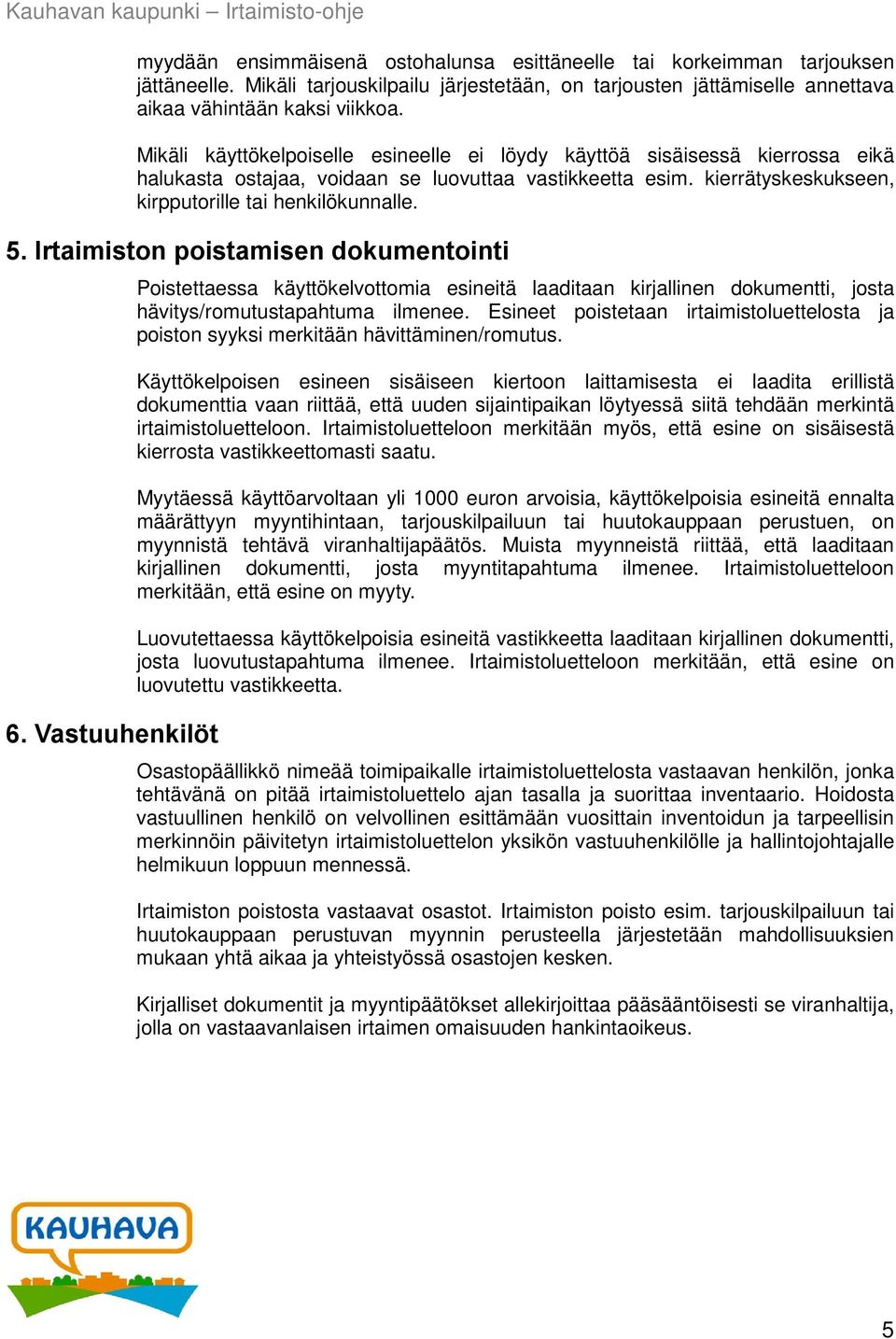 Irtaimiston poistamisen dokumentointi 6. Vastuuhenkilöt Poistettaessa käyttökelvottomia esineitä laaditaan kirjallinen dokumentti, josta hävitys/romutustapahtuma ilmenee.