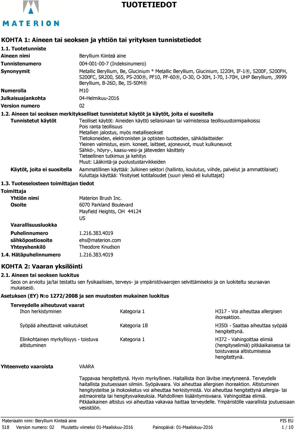 1. Tuotetunniste Aineen nimi Tunnistenumero Synonyymit Numerolla Julkaisuajankohta Version numero Beryllium Kiinteä aine 004-001-00-7 (Indeksinumero) Metallic Beryllium, Be, Glucinium * Metallic
