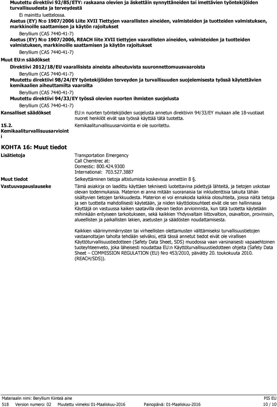 tuotteiden valmistuksen, markkinoille saattamisen ja käytön rajoitukset Muut EU:n säädökset Direktiivi 2012/18/EU vaarallisista aineista aiheutuvista suuronnettomuusvaaroista Muutettu direktiivi