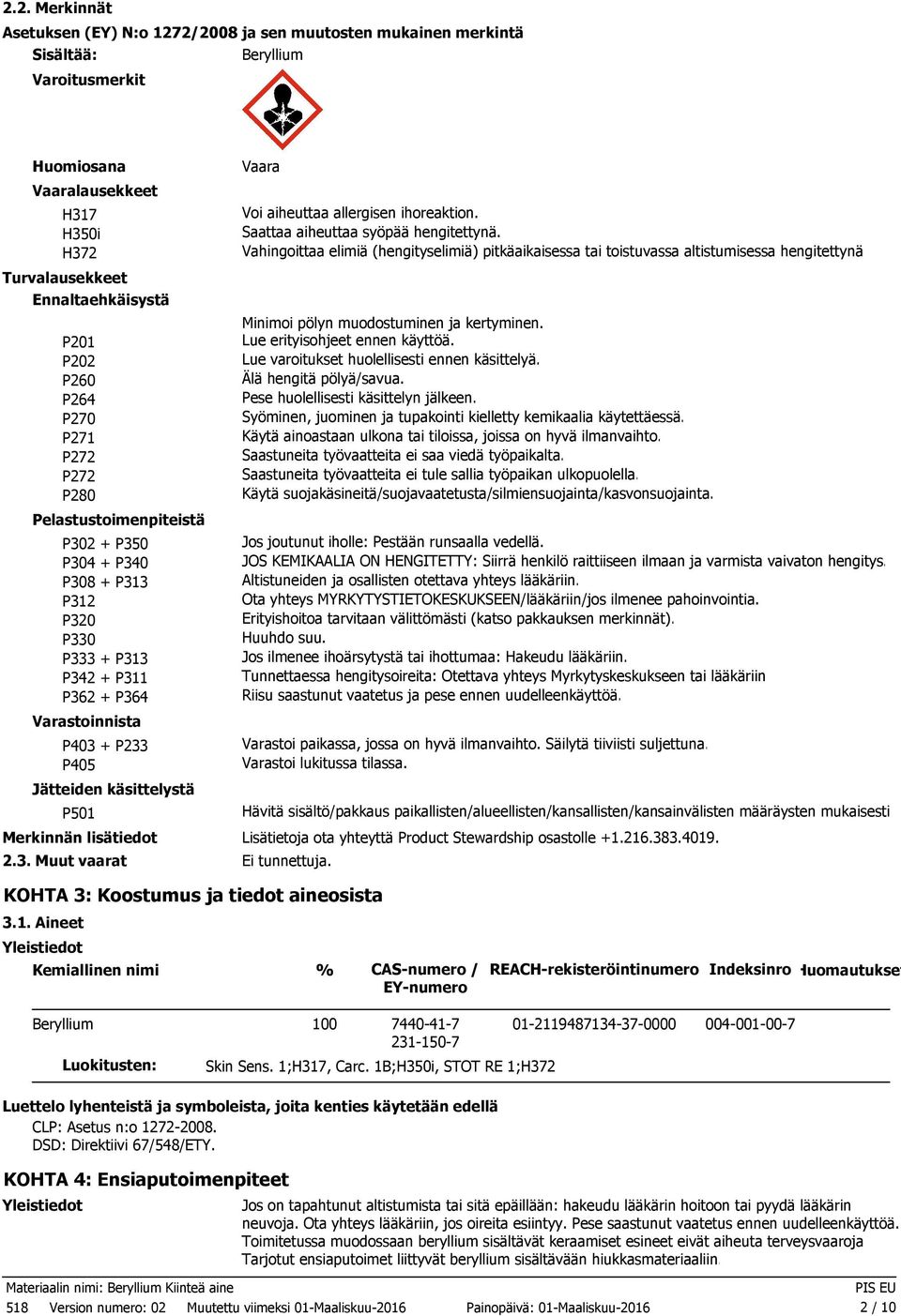 Turvalausekkeet Ennaltaehkäisystä Minimoi pölyn muodostuminen ja kertyminen. P201 Lue erityisohjeet ennen käyttöä. P202 Lue varoitukset huolellisesti ennen käsittelyä. P260 Älä hengitä pölyä/savua.