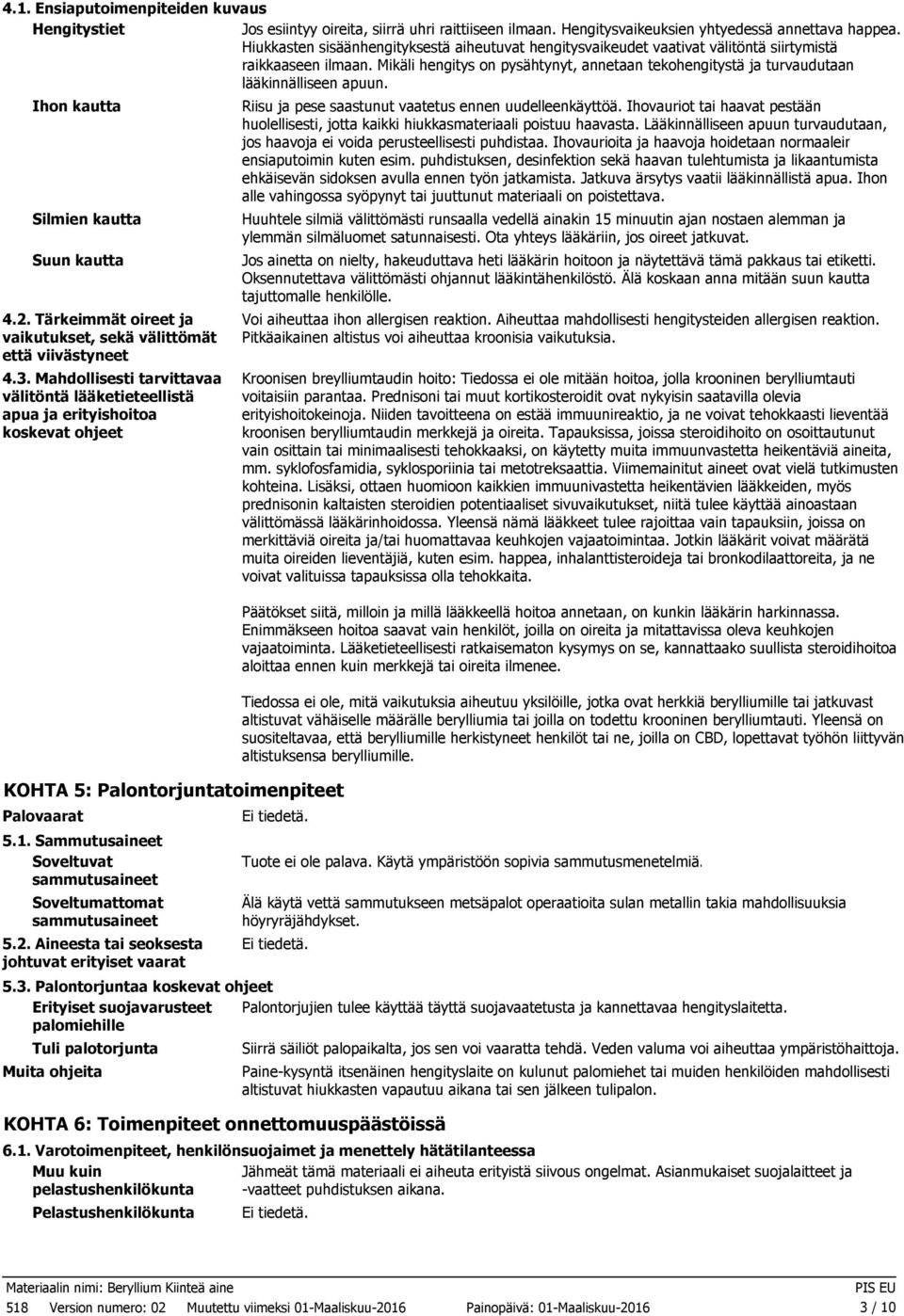 Mikäli hengitys on pysähtynyt, annetaan tekohengitystä ja turvaudutaan lääkinnälliseen apuun. Ihon kautta Silmien kautta Suun kautta 4.2.