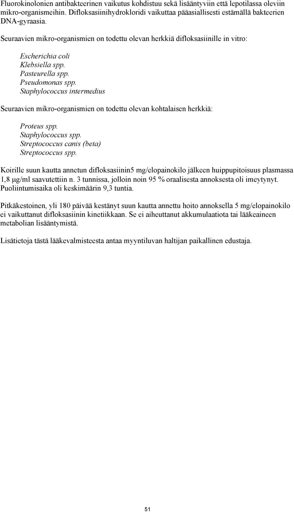 Seuraavien mikro-organismien on todettu olevan herkkiä difloksasiinille in vitro: Escherichia coli Klebsiella spp. Pasteurella spp. Pseudomonas spp.