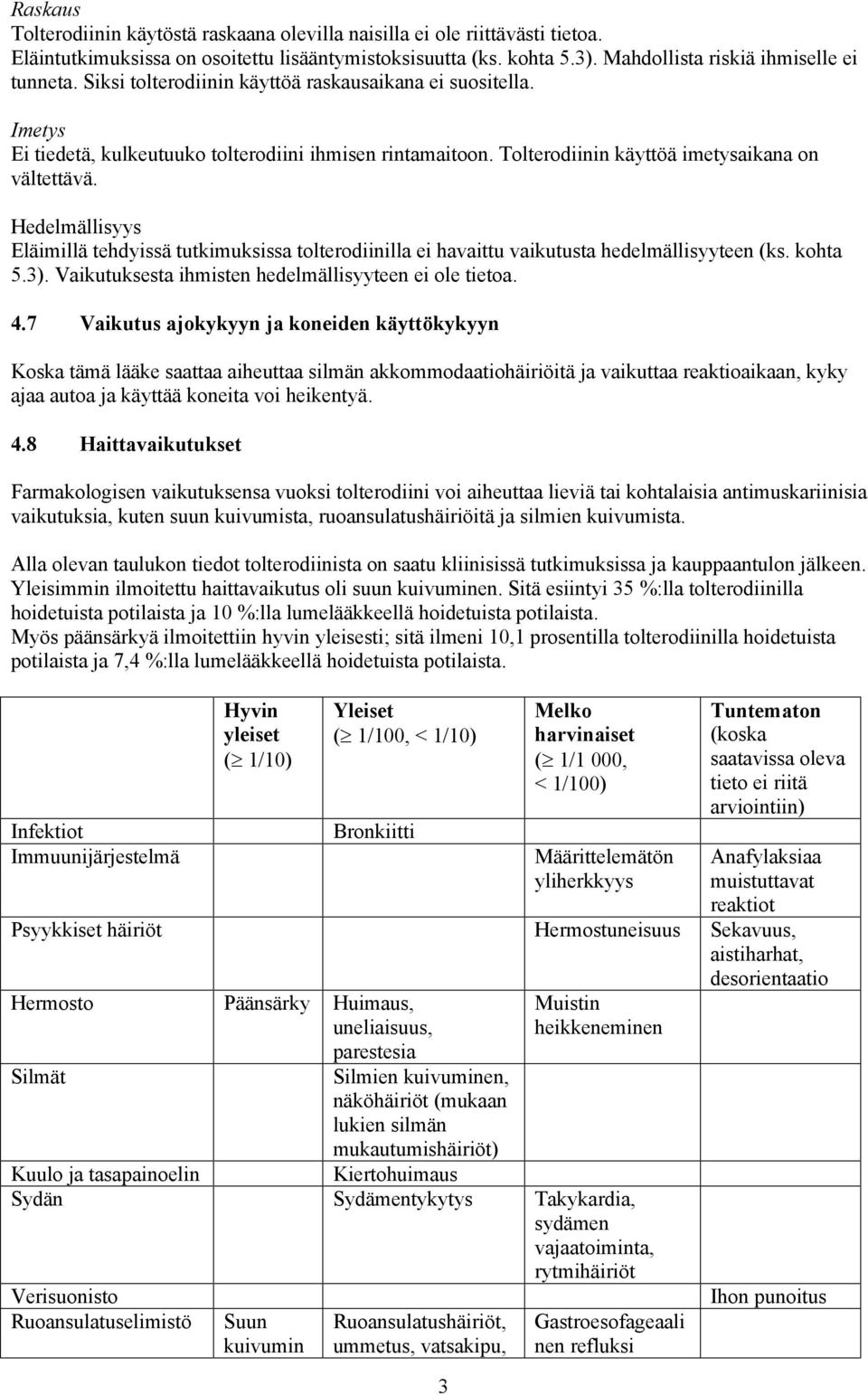 Hedelmällisyys Eläimillä tehdyissä tutkimuksissa tolterodiinilla ei havaittu vaikutusta hedelmällisyyteen (ks. kohta 5.3). Vaikutuksesta ihmisten hedelmällisyyteen ei ole tietoa. 4.