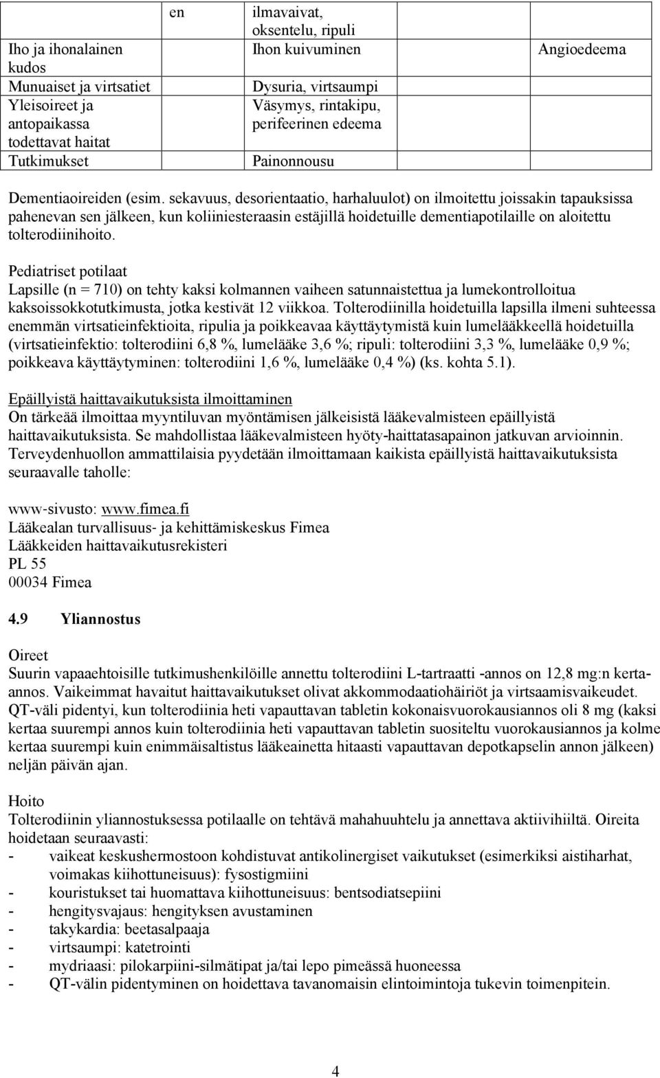 sekavuus, desorientaatio, harhaluulot) on ilmoitettu joissakin tapauksissa pahenevan sen jälkeen, kun koliiniesteraasin estäjillä hoidetuille dementiapotilaille on aloitettu tolterodiinihoito.