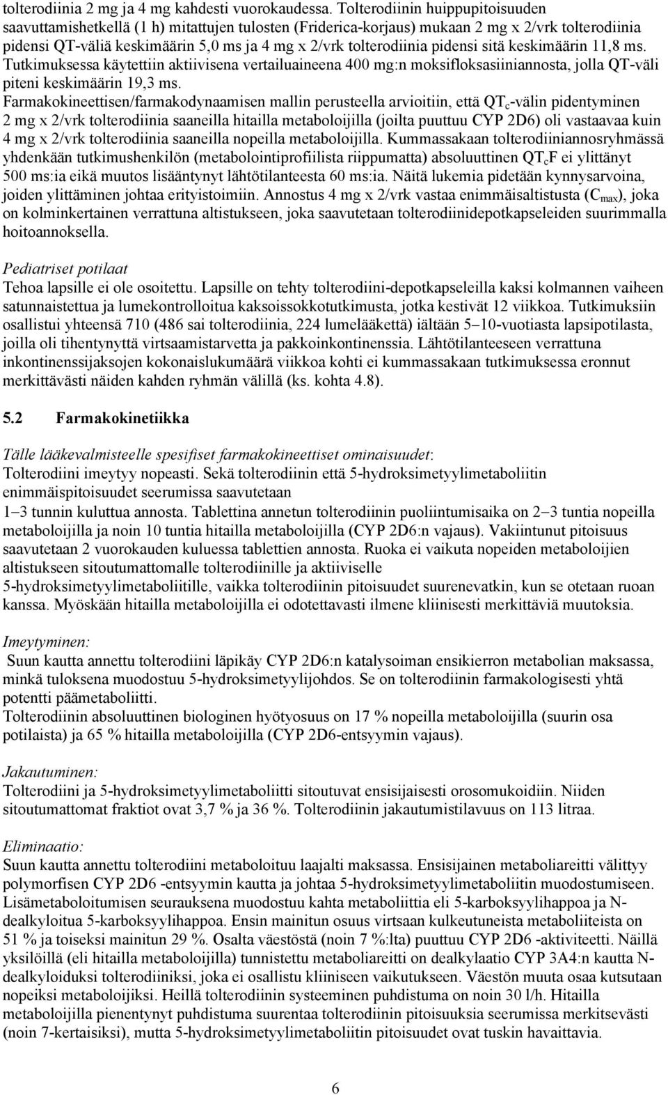 pidensi sitä keskimäärin 11,8 ms. Tutkimuksessa käytettiin aktiivisena vertailuaineena 400 mg:n moksifloksasiiniannosta, jolla QT-väli piteni keskimäärin 19,3 ms.