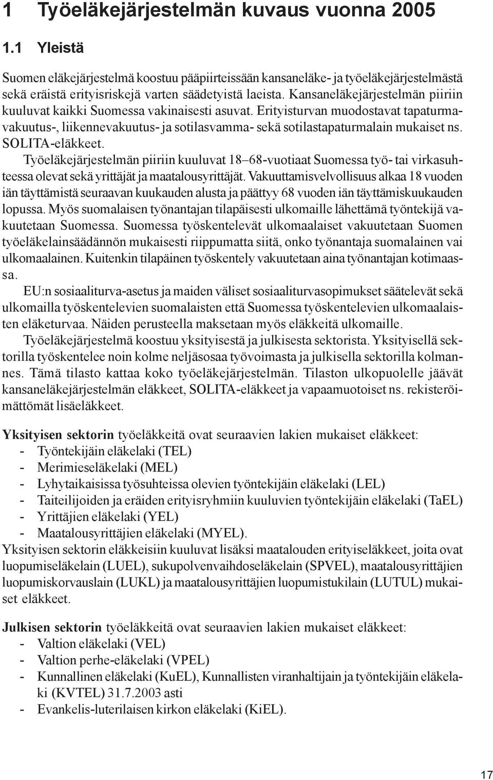 SOLITA-eläkkeet. Työeläkejärjestelmän piiriin kuuluvat 18 68-vuotiaat Suomessa työ- tai virkasuhteessa olevat sekä yrittäjät ja maatalousyrittäjät.