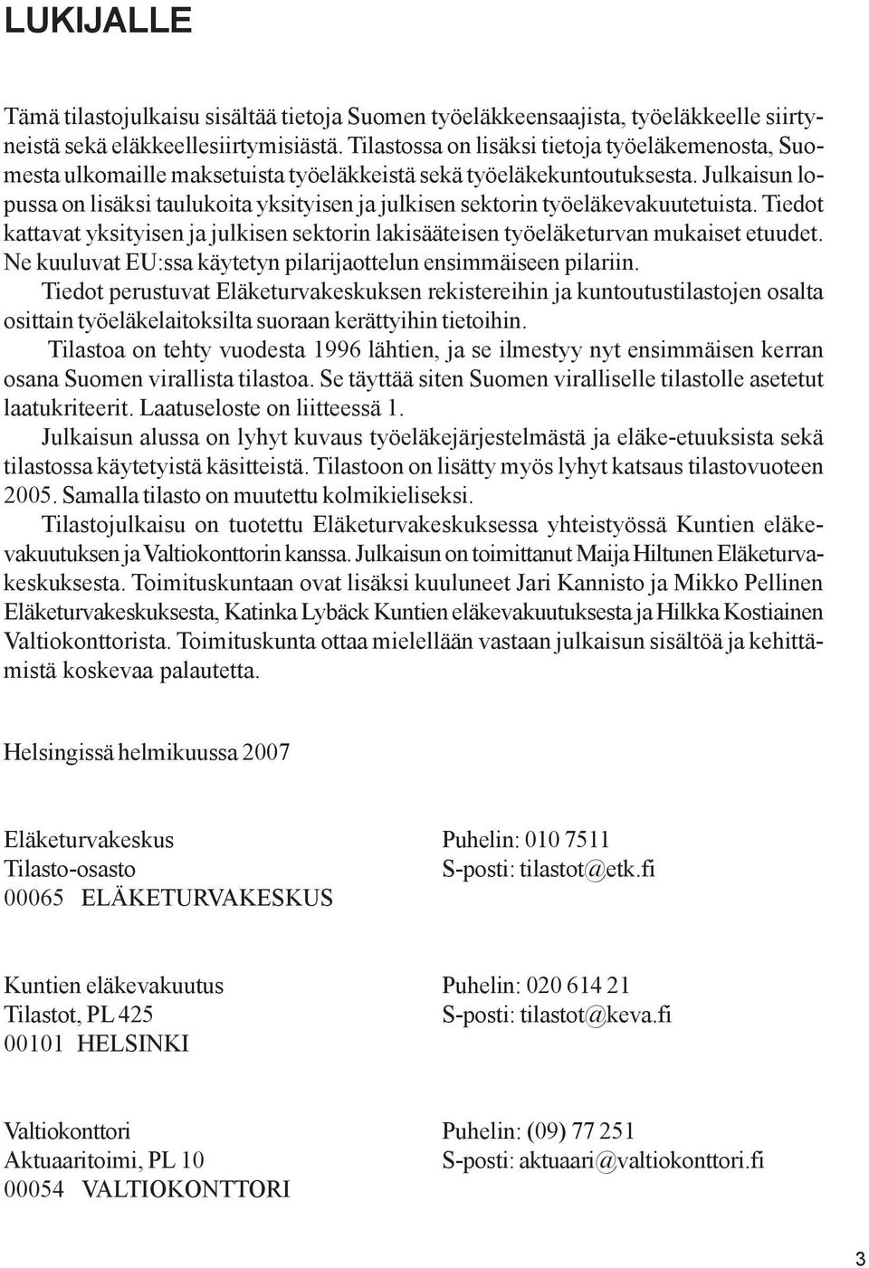 Julkaisun lopussa on lisäksi taulukoita yksityisen ja julkisen sektorin työeläkevakuutetuista. Tiedot kattavat yksityisen ja julkisen sektorin lakisääteisen työeläketurvan mukaiset etuudet.