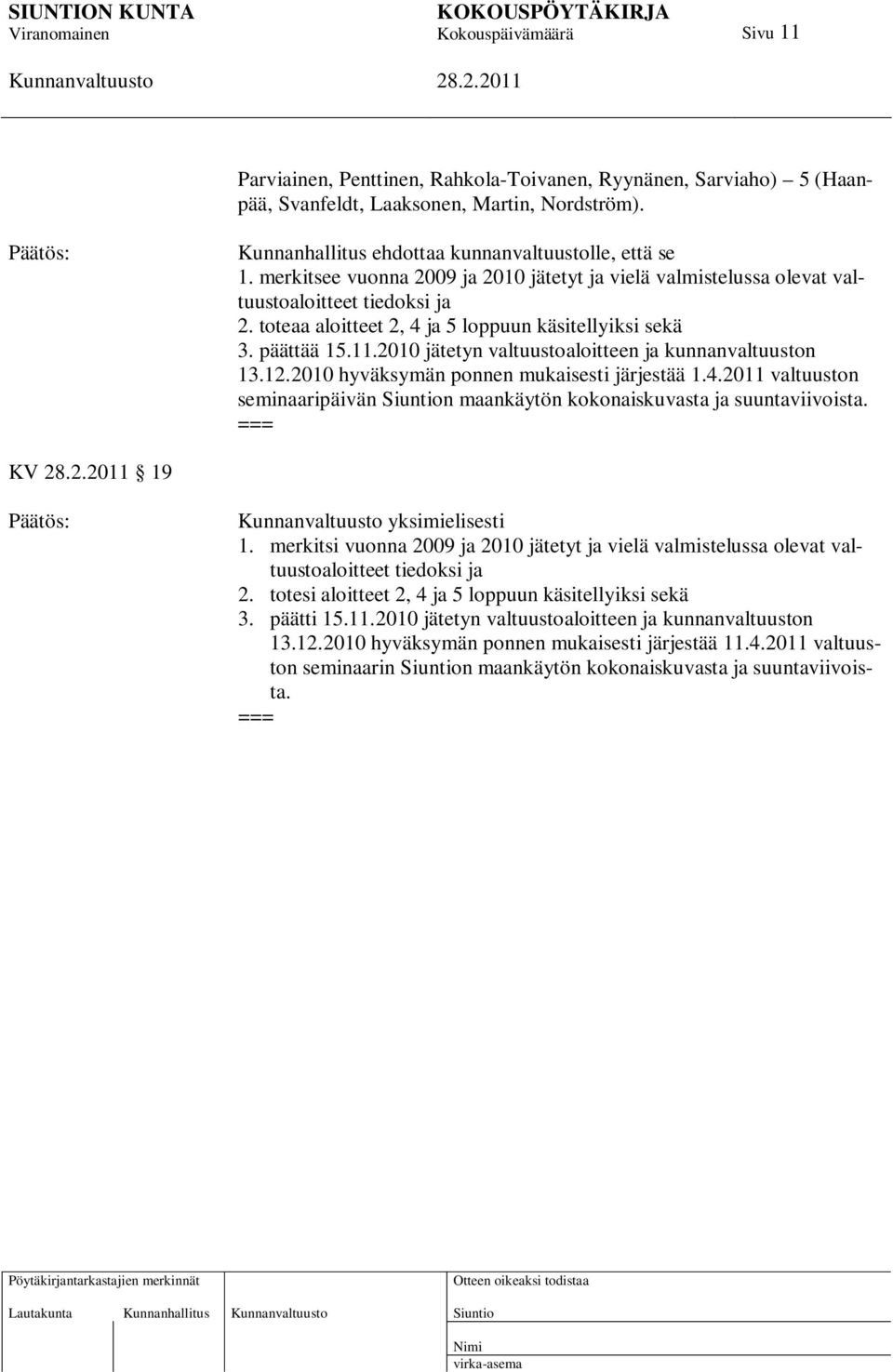 2010 jätetyn valtuustoaloitteen ja kunnanvaltuuston 13.12.2010 hyväksymän ponnen mukaisesti järjestää 1.4.2011 valtuuston seminaaripäivän n maankäytön kokonaiskuvasta ja suuntaviivoista.