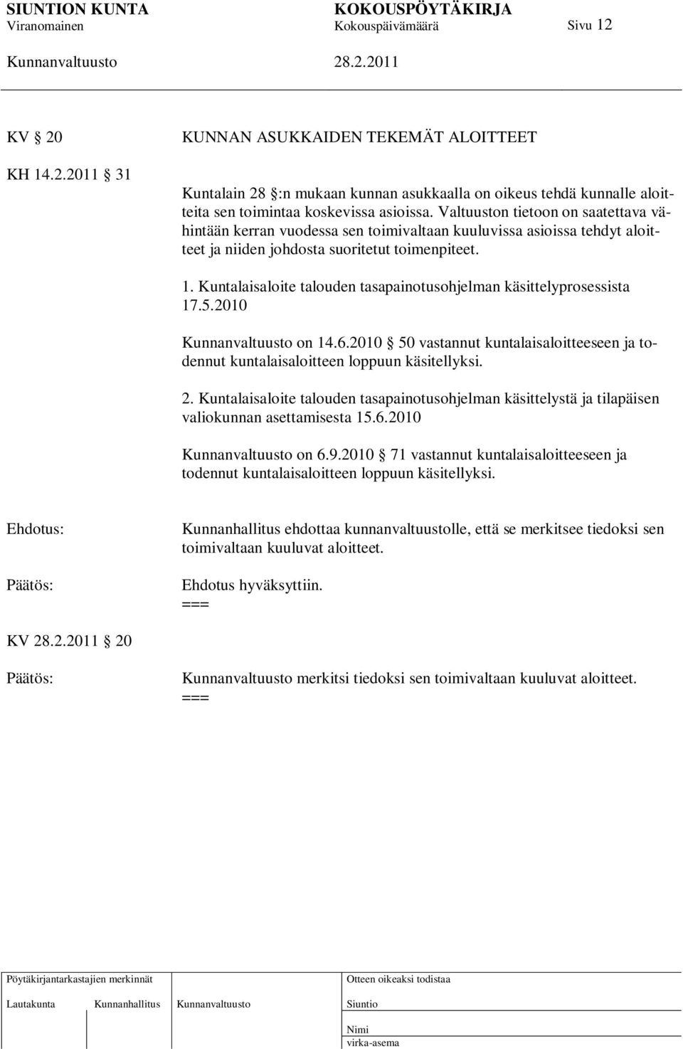 Kuntalaisaloite talouden tasapainotusohjelman käsittelyprosessista 17.5.2010 on 14.6.2010 50 vastannut kuntalaisaloitteeseen ja todennut kuntalaisaloitteen loppuun käsitellyksi. 2.