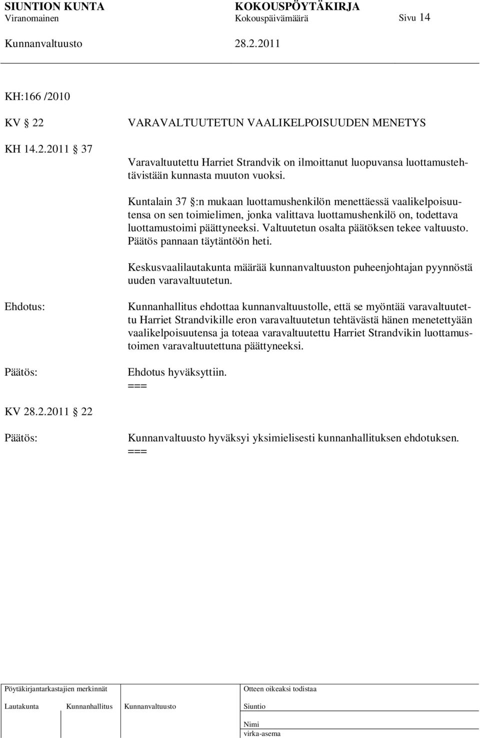 Valtuutetun osalta päätöksen tekee valtuusto. Päätös pannaan täytäntöön heti. Keskusvaalilautakunta määrää kunnanvaltuuston puheenjohtajan pyynnöstä uuden varavaltuutetun.