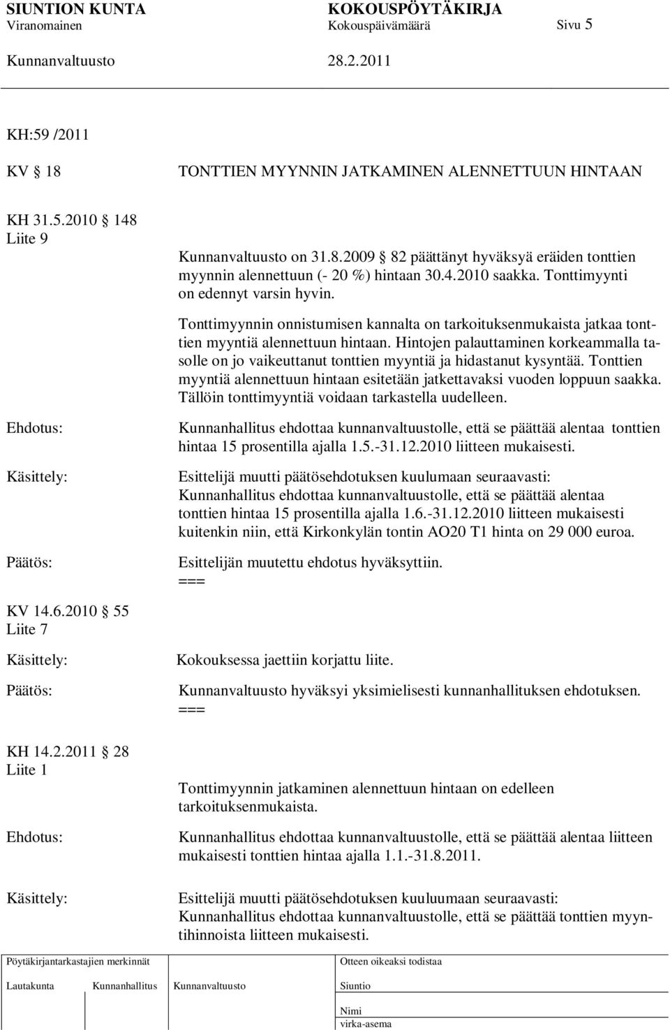 Hintojen palauttaminen korkeammalla tasolle on jo vaikeuttanut tonttien myyntiä ja hidastanut kysyntää. Tonttien myyntiä alennettuun hintaan esitetään jatkettavaksi vuoden loppuun saakka.