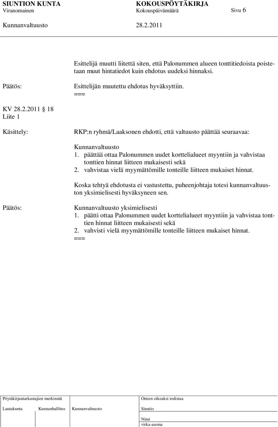 päättää ottaa Palonummen uudet korttelialueet myyntiin ja vahvistaa tonttien hinnat liitteen mukaisesti sekä 2. vahvistaa vielä myymättömille tonteille liitteen mukaiset hinnat.