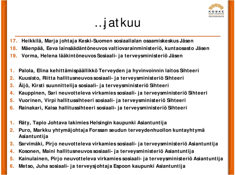 Kuusisto, Riitta hallitusneuvos sosiaali- ja terveysministeriö Sihteeri 3. Äijö, Kirsti suunnittelija sosiaali- ja terveysministeriö Sihteeri 4.