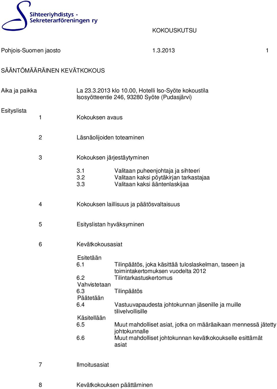 2 Valitaan kaksi pöytäkirjan tarkastajaa 3.3 Valitaan kaksi ääntenlaskijaa 4 Kokouksen laillisuus ja päätösvaltaisuus 5 Esityslistan hyväksyminen 6 Kevätkokousasiat Esitetään 6.