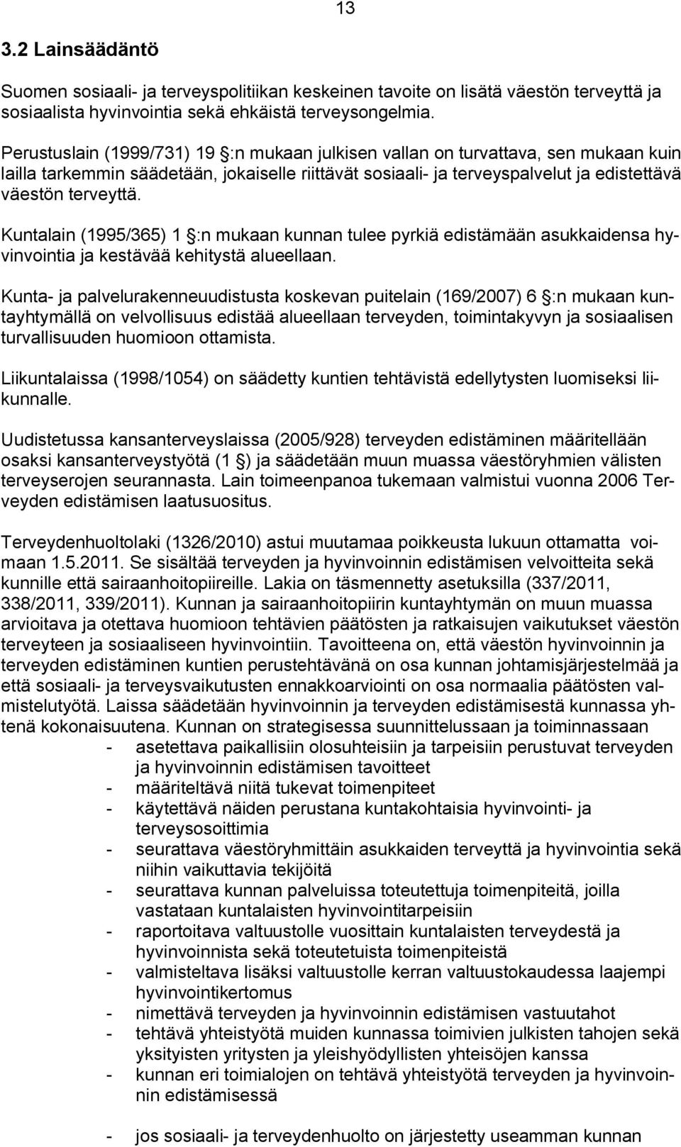 Kuntalain (1995/365) 1 :n mukaan kunnan tulee pyrkiä edistämään asukkaidensa hyvinvointia ja kestävää kehitystä alueellaan.