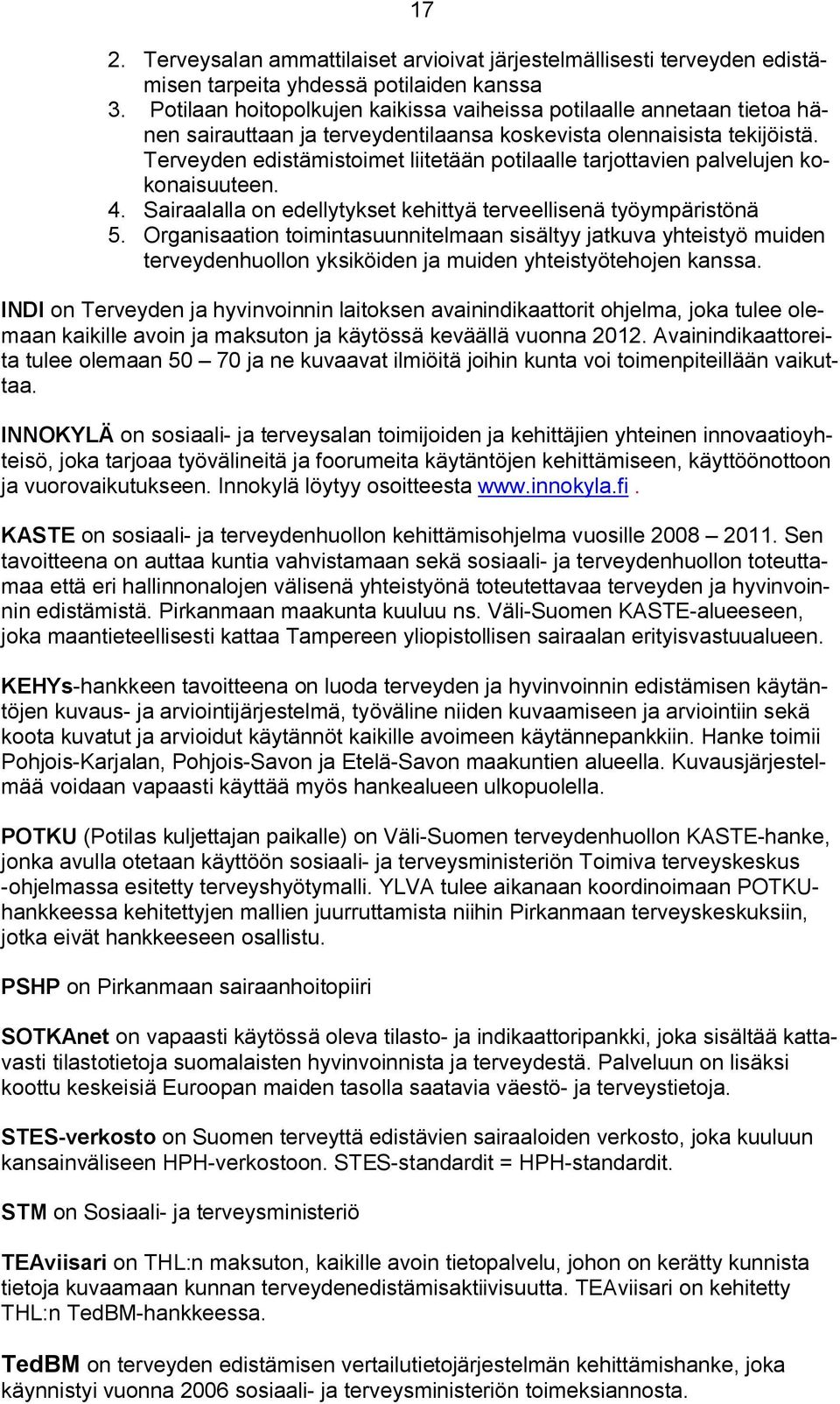 Terveyden edistämistoimet liitetään potilaalle tarjottavien palvelujen kokonaisuuteen. 4. Sairaalalla on edellytykset kehittyä terveellisenä työympäristönä 5.