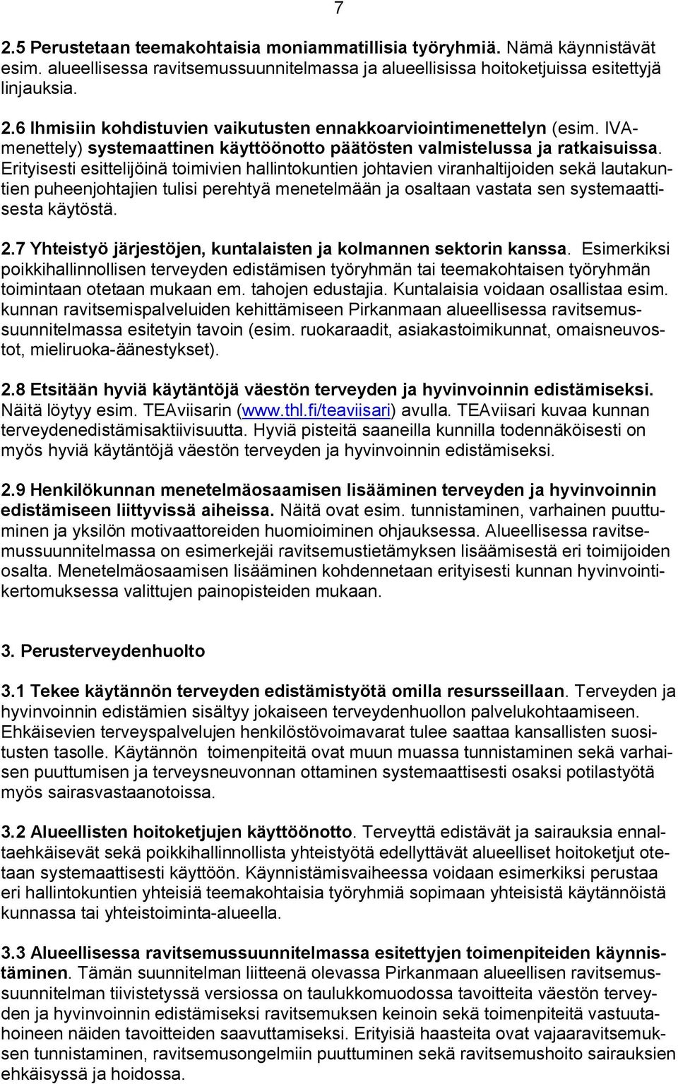 Erityisesti esittelijöinä toimivien hallintokuntien johtavien viranhaltijoiden sekä lautakuntien puheenjohtajien tulisi perehtyä menetelmään ja osaltaan vastata sen systemaattisesta käytöstä. 2.