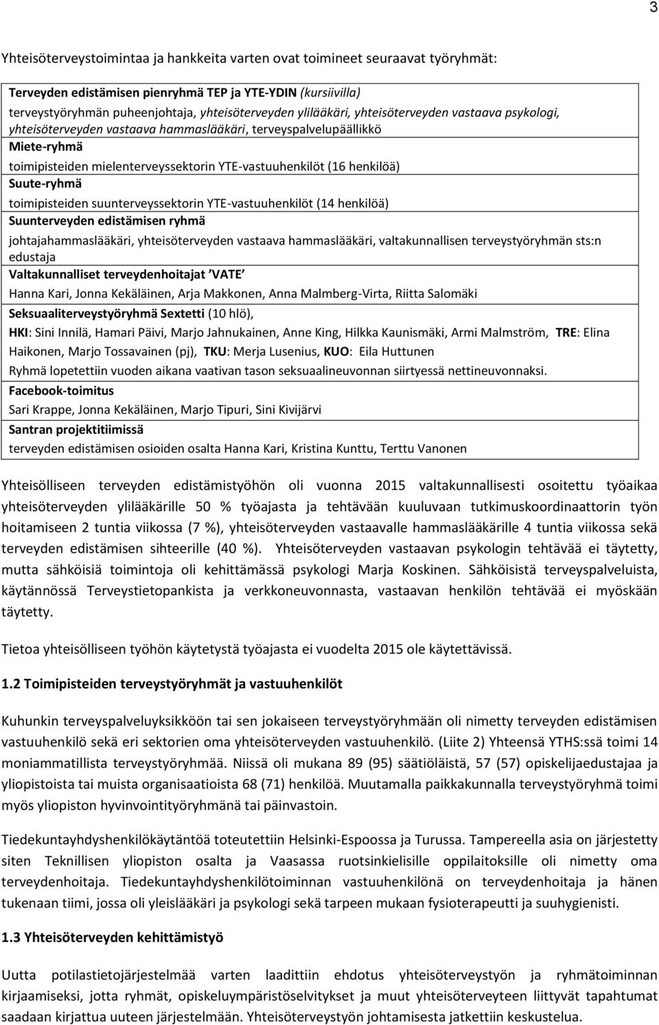 toimipisteiden suunterveyssektorin YTE-vastuuhenkilöt (14 henkilöä) Suunterveyden edistämisen ryhmä johtajahammaslääkäri, yhteisöterveyden vastaava hammaslääkäri, valtakunnallisen terveystyöryhmän