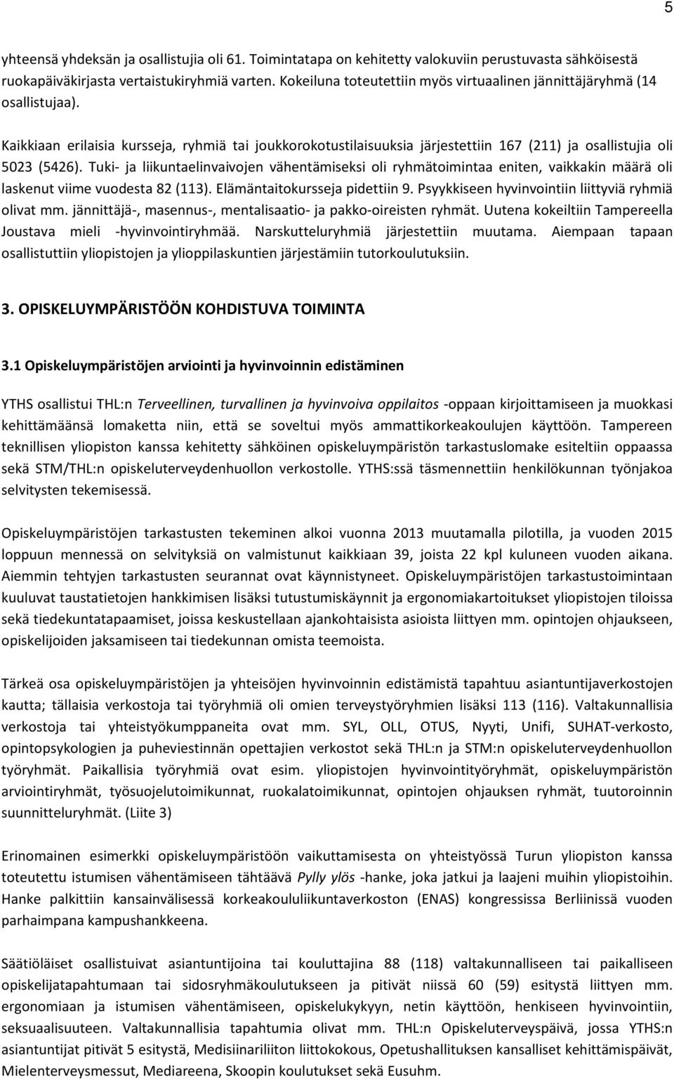 Tuki- ja liikuntaelinvaivojen vähentämiseksi oli ryhmätoimintaa eniten, vaikkakin määrä oli laskenut viime vuodesta 82 (113). Elämäntaitokursseja pidettiin 9.