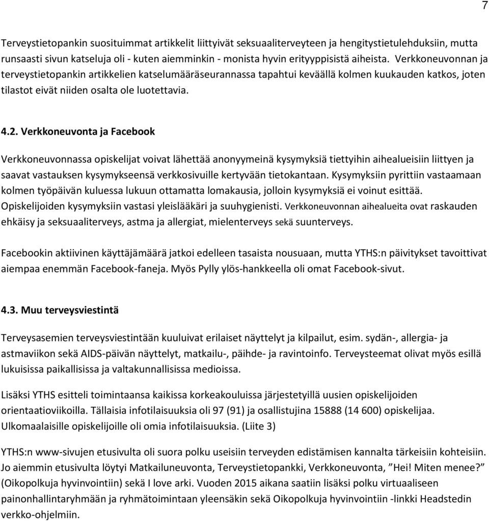 Verkkoneuvonta ja Facebook Verkkoneuvonnassa opiskelijat voivat lähettää anonyymeinä kysymyksiä tiettyihin aihealueisiin liittyen ja saavat vastauksen kysymykseensä verkkosivuille kertyvään