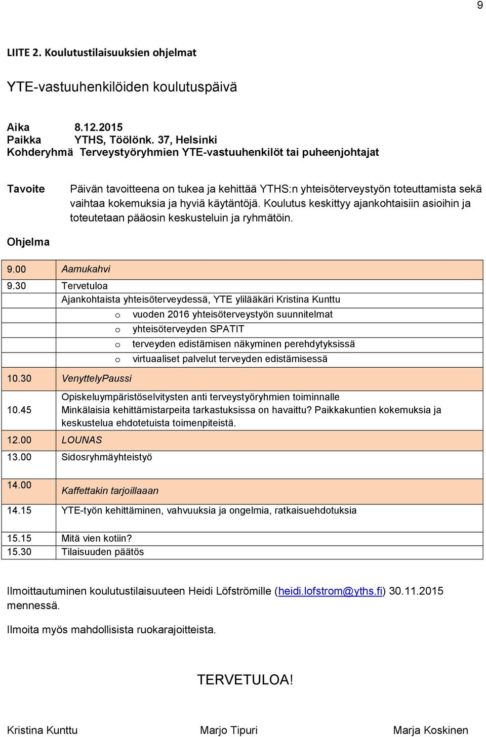 hyviä käytäntöjä. Koulutus keskittyy ajankohtaisiin asioihin ja toteutetaan pääosin keskusteluin ja ryhmätöin. Ohjelma 9.00 Aamukahvi 9.