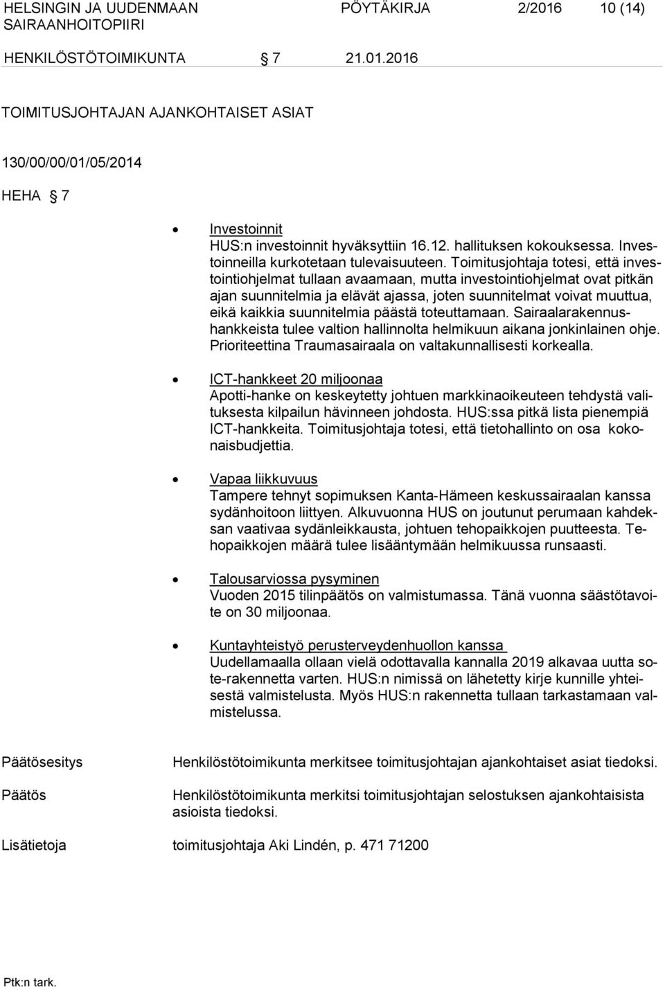 Toimitusjohtaja totesi, että investointiohjelmat tullaan avaamaan, mutta investointiohjelmat ovat pitkän ajan suunnitelmia ja elävät ajassa, joten suunnitelmat voivat muuttua, eikä kaikkia