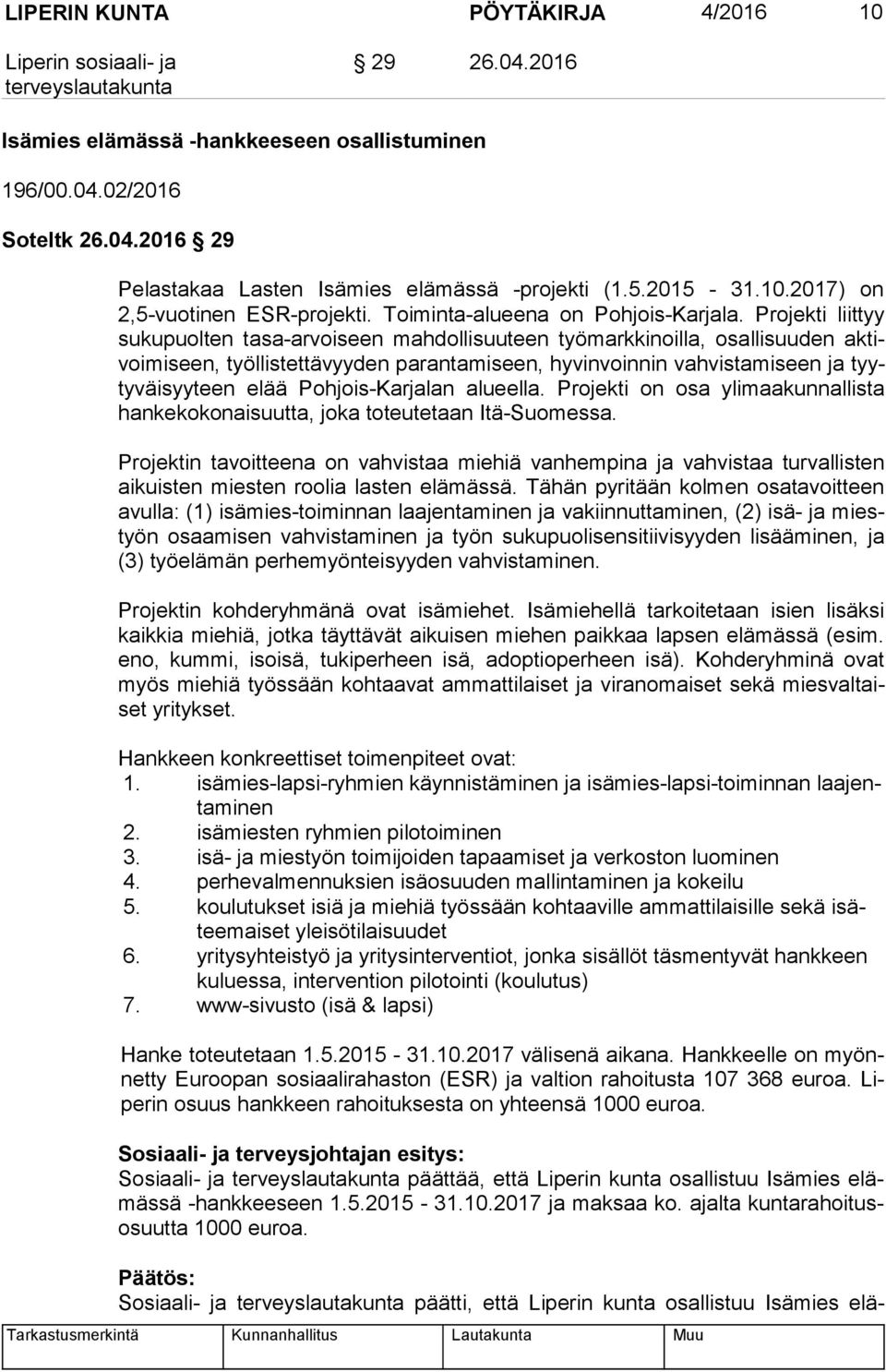 Projekti liittyy su ku puol ten tasa-arvoiseen mahdollisuuteen työmarkkinoilla, osallisuuden ak tivoi mi seen, työllistettävyyden parantamiseen, hyvinvoinnin vahvistamiseen ja tyyty väi syy teen elää