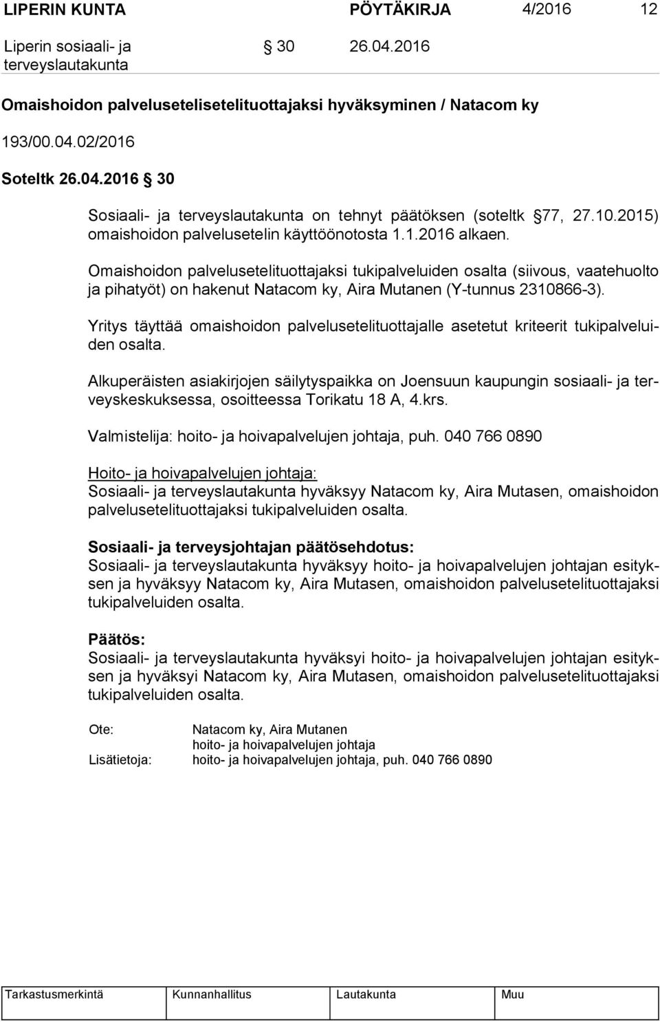 Omaishoidon palvelusetelituottajaksi tukipalveluiden osalta (siivous, vaatehuolto ja pihatyöt) on hakenut Natacom ky, Aira Mutanen (Y-tun nus 2310866-3).