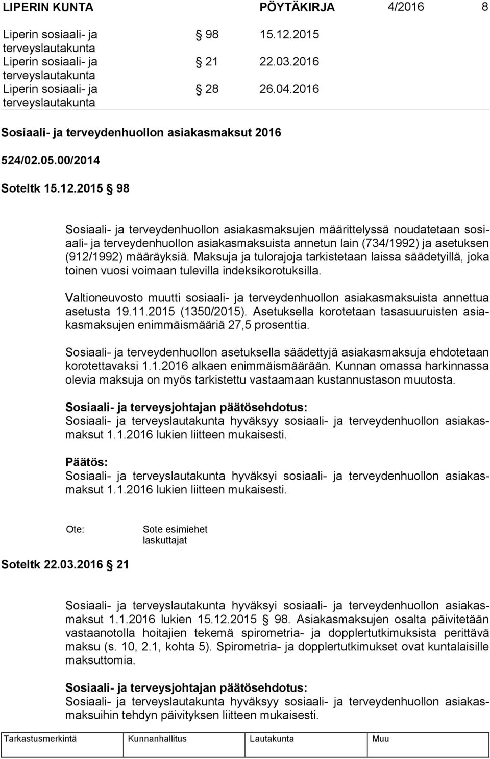 2015 98 Sosiaali- ja terveydenhuollon asiakasmaksujen määrittelyssä noudatetaan so siaa li- ja terveydenhuollon asiakasmaksuista annetun lain (734/1992) ja asetuksen (912/1992) määräyksiä.