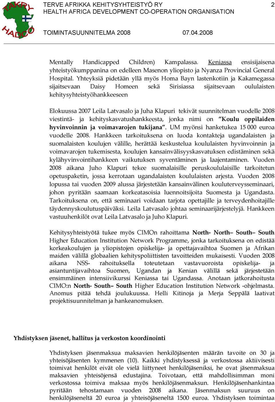 Juha Klapuri tekivät suunnitelman vuodelle 2008 viestintä- ja kehityskasvatushankkeesta, jonka nimi on Koulu oppilaiden hyvinvoinnin ja voimavarojen tukijana.
