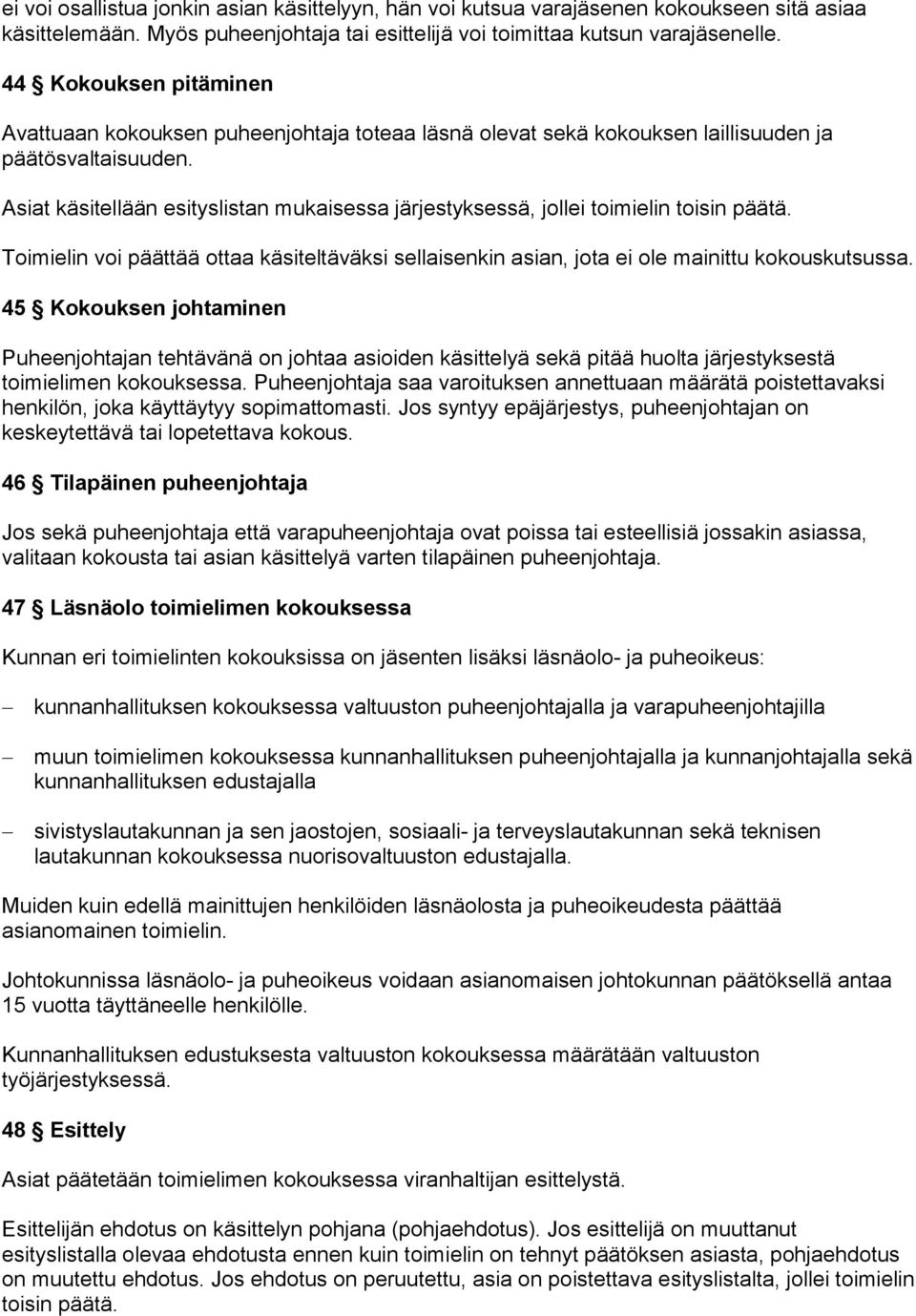 Asiat käsitellään esityslistan mukaisessa järjestyksessä, jollei toimielin toisin päätä. Toimielin voi päättää ottaa käsiteltäväksi sellaisenkin asian, jota ei ole mainittu kokouskutsussa.