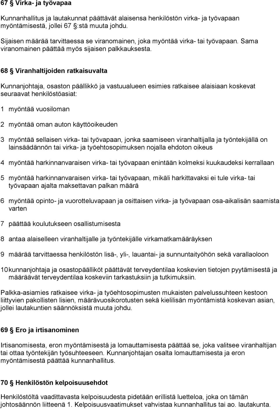 68 Viranhaltijoiden ratkaisuvalta Kunnanjohtaja, osaston päällikkö ja vastuualueen esimies ratkaisee alaisiaan koskevat seuraavat henkilöstöasiat: 1 myöntää vuosiloman 2 myöntää oman auton