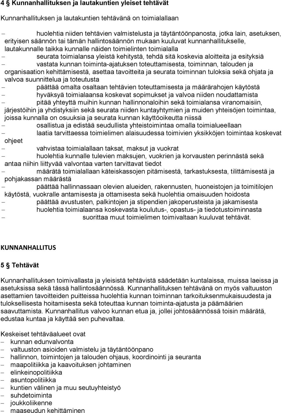 koskevia aloitteita ja esityksiä vastata kunnan toiminta-ajatuksen toteuttamisesta, toiminnan, talouden ja organisaation kehittämisestä, asettaa tavoitteita ja seurata toiminnan tuloksia sekä ohjata