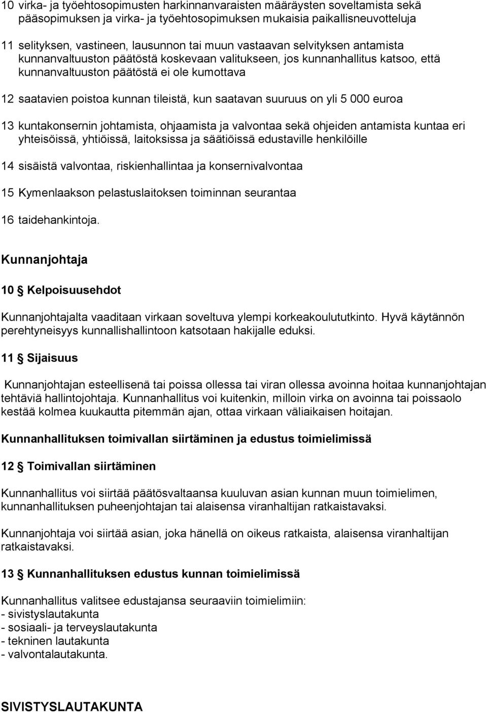 saatavan suuruus on yli 5 000 euroa 13 kuntakonsernin johtamista, ohjaamista ja valvontaa sekä ohjeiden antamista kuntaa eri yhteisöissä, yhtiöissä, laitoksissa ja säätiöissä edustaville henkilöille