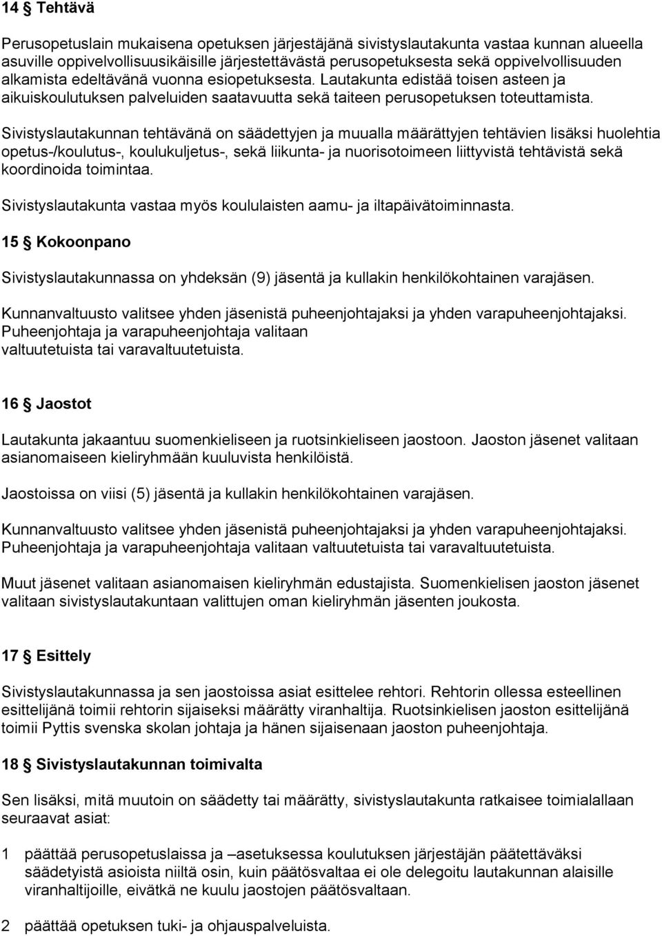 Sivistyslautakunnan tehtävänä on säädettyjen ja muualla määrättyjen tehtävien lisäksi huolehtia opetus-/koulutus-, koulukuljetus-, sekä liikunta- ja nuorisotoimeen liittyvistä tehtävistä sekä