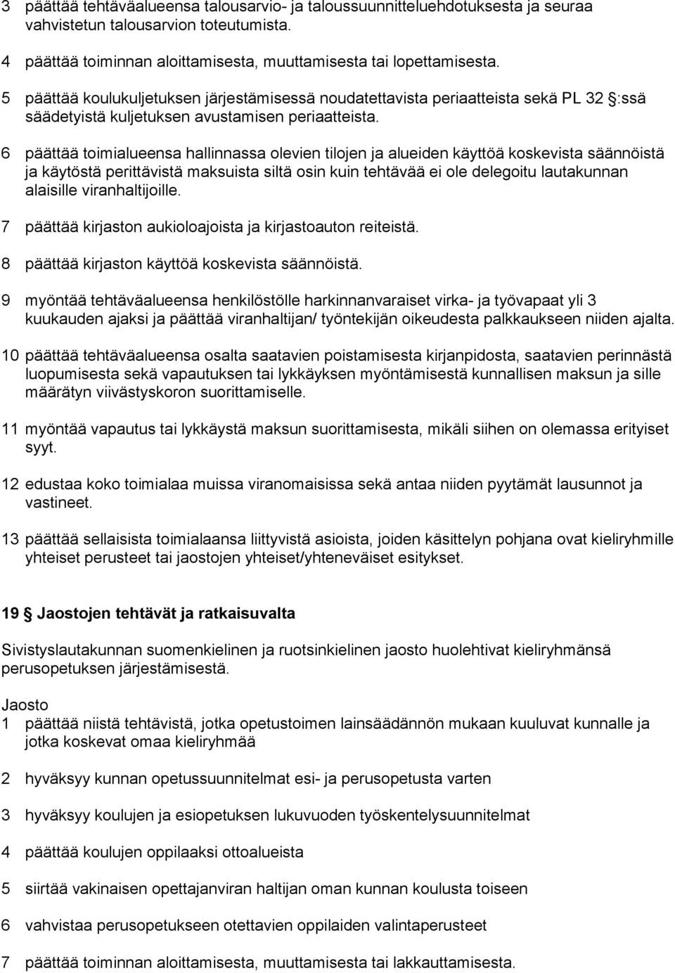 6 päättää toimialueensa hallinnassa olevien tilojen ja alueiden käyttöä koskevista säännöistä ja käytöstä perittävistä maksuista siltä osin kuin tehtävää ei ole delegoitu lautakunnan alaisille