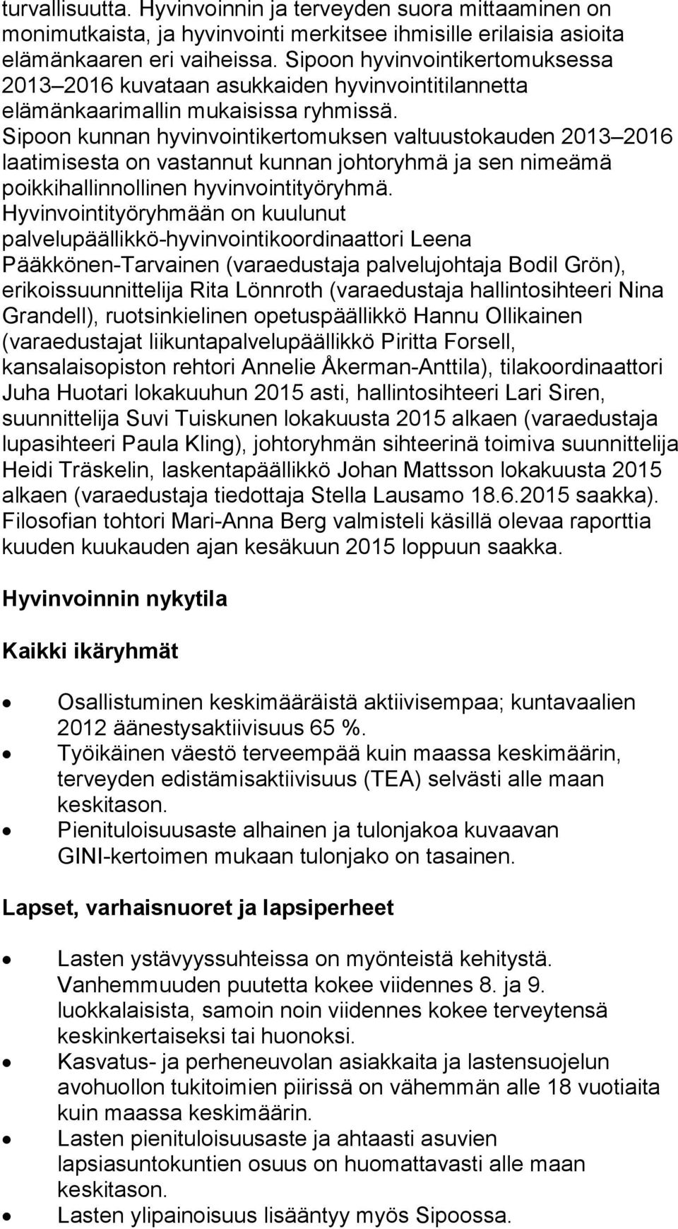 Sipoon kunnan hyvinvointikertomuksen valtuustokauden 2013 2016 laatimisesta on vastannut kunnan johtoryhmä ja sen nimeämä poikkihallinnollinen hyvinvointityöryhmä.