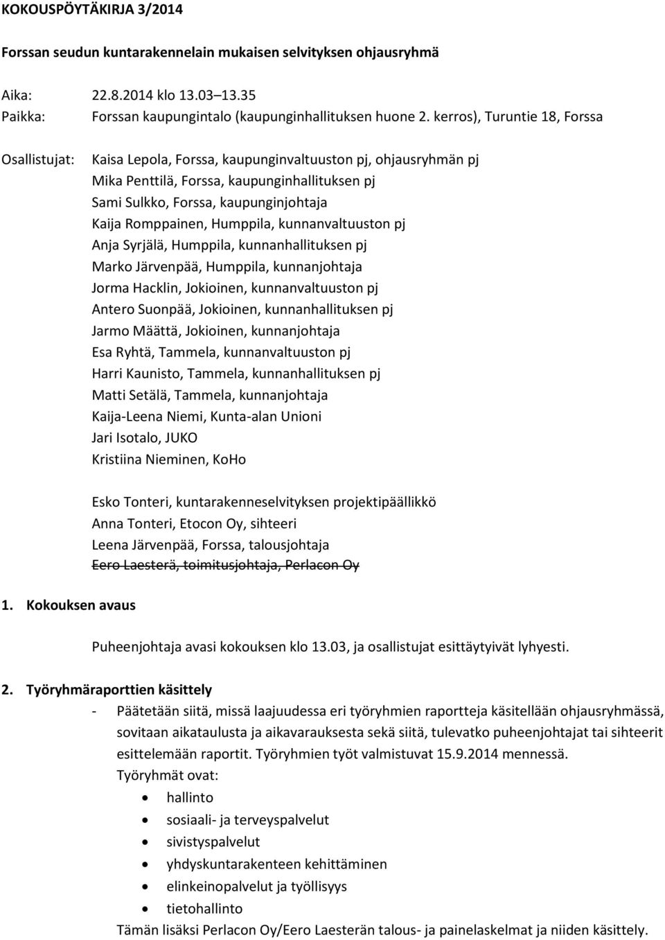 Romppainen, Humppila, kunnanvaltuuston pj Anja Syrjälä, Humppila, kunnanhallituksen pj Marko Järvenpää, Humppila, kunnanjohtaja Jorma Hacklin, Jokioinen, kunnanvaltuuston pj Antero Suonpää,