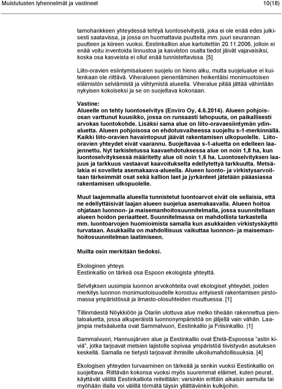 2006, jolloin ei enää voitu inventoida linnustoa ja kasviston osalta tiedot jäivät vajavaisiksi, koska osa kasveista ei ollut enää tunnistettavissa.