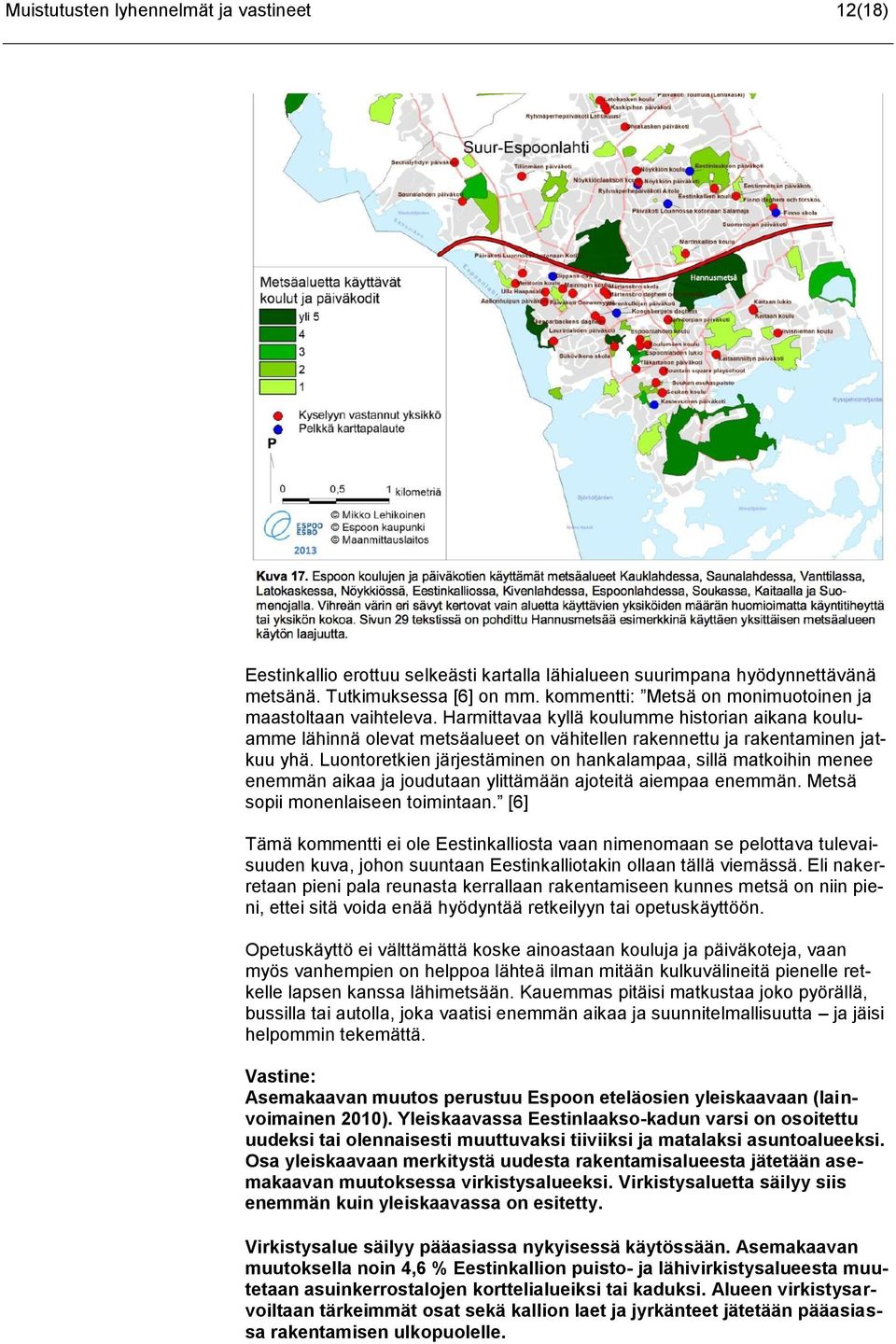 Luontoretkien järjestäminen on hankalampaa, sillä matkoihin menee enemmän aikaa ja joudutaan ylittämään ajoteitä aiempaa enemmän. Metsä sopii monenlaiseen toimintaan.