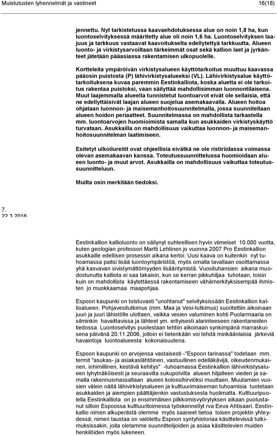 Alueen luonto- ja virkistysarvoiltaan tärkeimmät osat sekä kallion laet ja jyrkänteet jätetään pääasiassa rakentamisen ulkopuolelle.