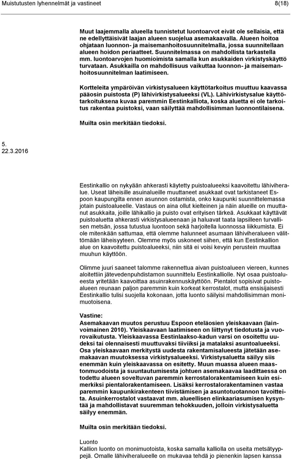 luontoarvojen huomioimista samalla kun asukkaiden virkistyskäyttö turvataan. Asukkailla on mahdollisuus vaikuttaa luonnon- ja maisemanhoitosuunnitelman laatimiseen.