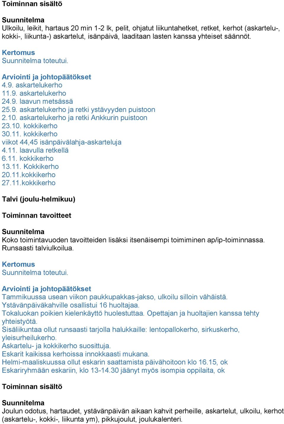 11. laavulla retkellä 6.11. kokkikerho 13.11. Kokkikerho 20.11.kokkikerho 27.11.kokkikerho Talvi (joulu-helmikuu) Koko toimintavuoden tavoitteiden lisäksi itsenäisempi toimiminen ap/ip-toiminnassa.