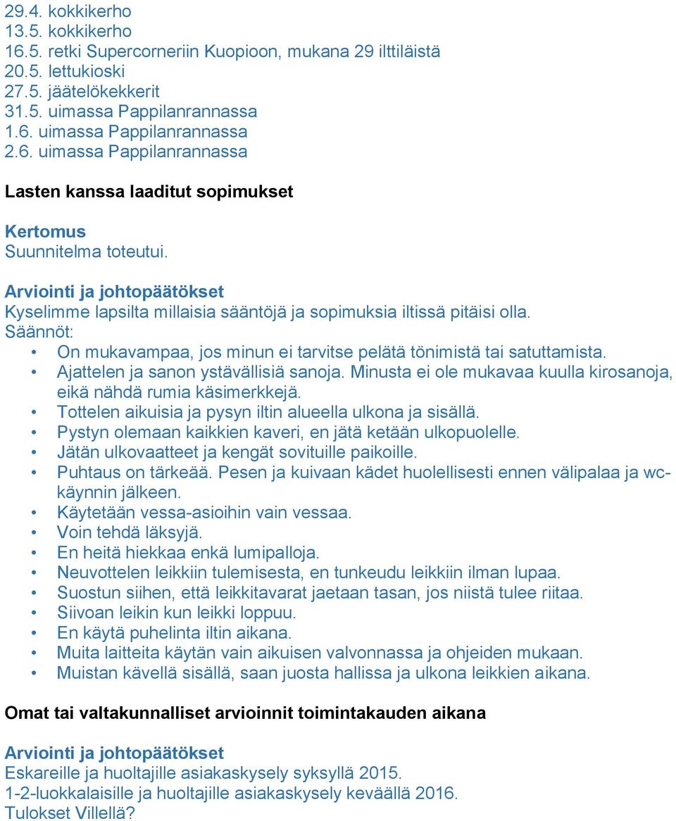 Minusta ei ole mukavaa kuulla kirosanoja, eikä nähdä rumia käsimerkkejä. Tottelen aikuisia ja pysyn iltin alueella ulkona ja sisällä. Pystyn olemaan kaikkien kaveri, en jätä ketään ulkopuolelle.
