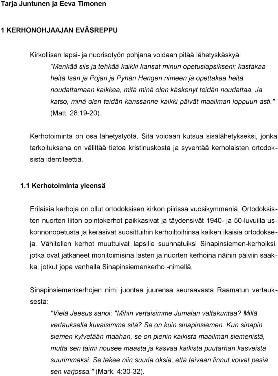 " (Matt. 28:19-20). Kerhotoiminta on osa lähetystyötä. Sitä voidaan kutsua sisälähetykseksi, jonka tarkoituksena on välittää tietoa kristinuskosta ja syventää kerholaisten ortodoksista identiteettiä.