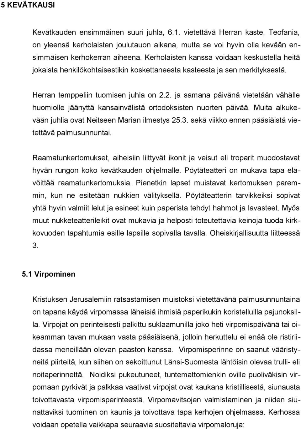 2. ja samana päivänä vietetään vähälle huomiolle jäänyttä kansainvälistä ortodoksisten nuorten päivää. Muita alkukevään juhlia ovat Neitseen Marian ilmestys 25.3.