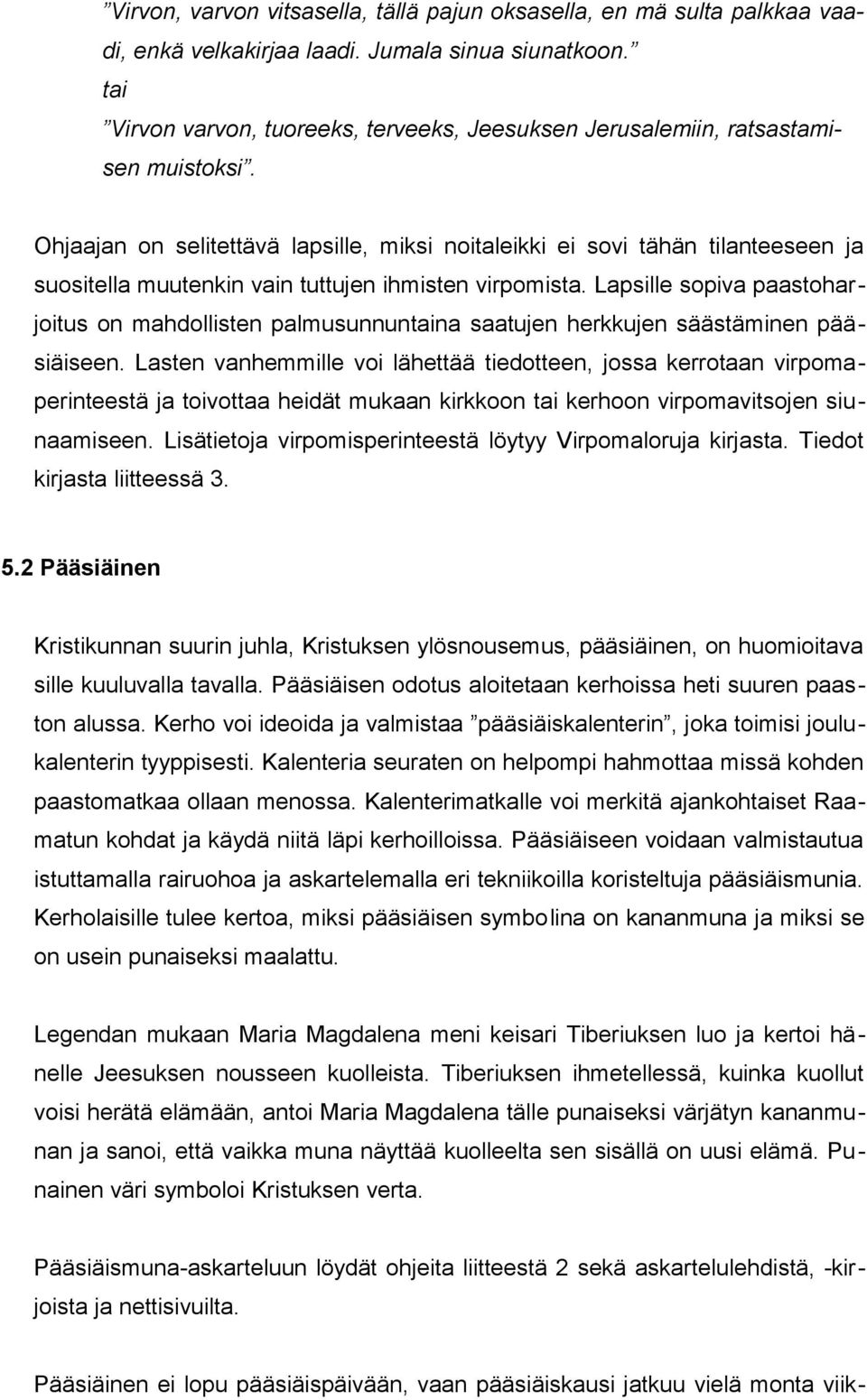 Ohjaajan on selitettävä lapsille, miksi noitaleikki ei sovi tähän tilanteeseen ja suositella muutenkin vain tuttujen ihmisten virpomista.