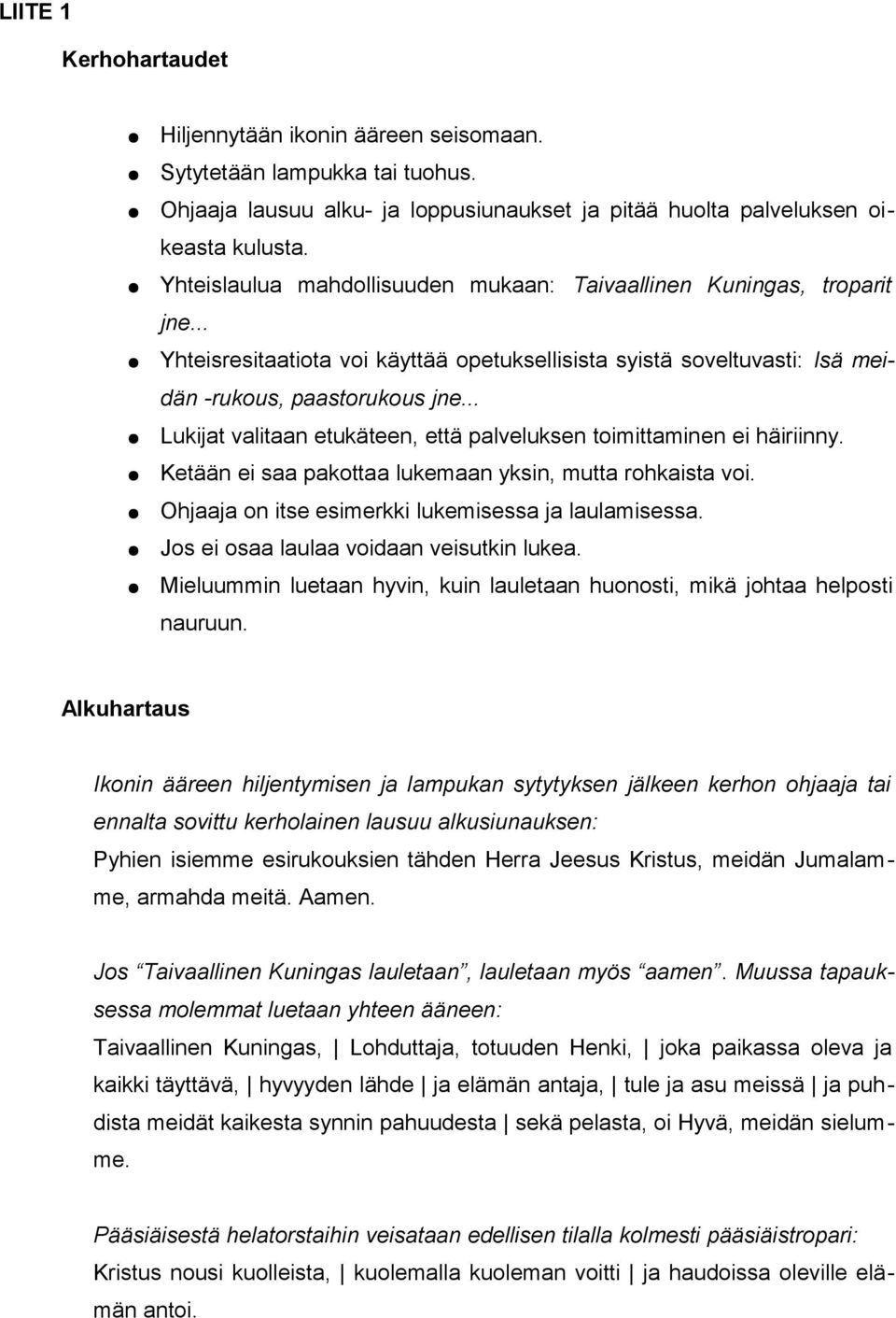 .. Lukijat valitaan etukäteen, että palveluksen toimittaminen ei häiriinny. Ketään ei saa pakottaa lukemaan yksin, mutta rohkaista voi. Ohjaaja on itse esimerkki lukemisessa ja laulamisessa.