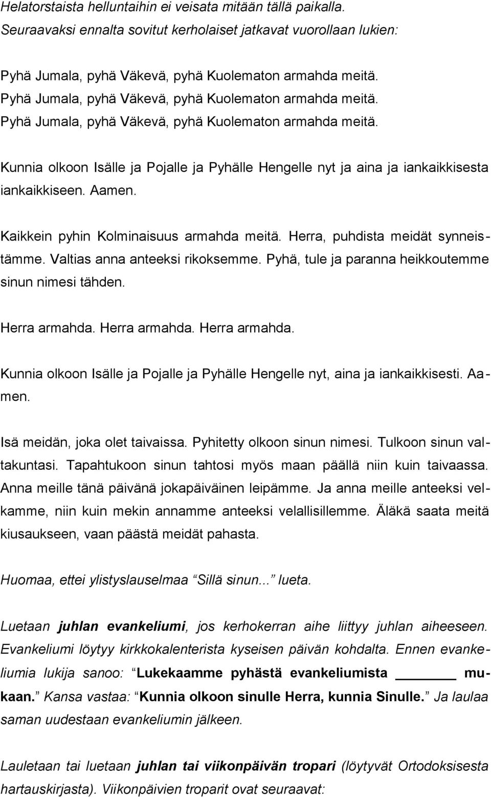 Kunnia olkoon Isälle ja Pojalle ja Pyhälle Hengelle nyt ja aina ja iankaikkisesta iankaikkiseen. Aamen. Kaikkein pyhin Kolminaisuus armahda meitä. Herra, puhdista meidät synneistämme.