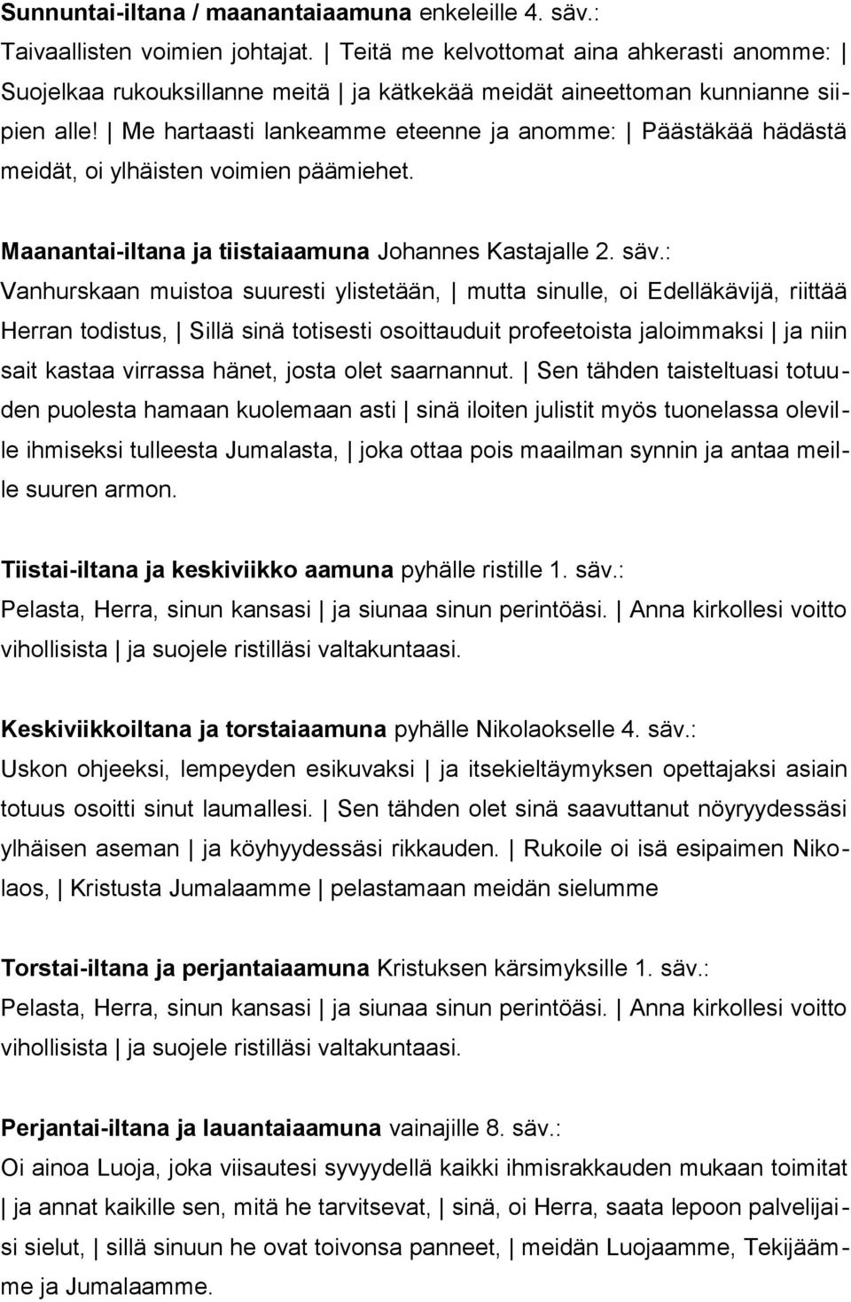Me hartaasti lankeamme eteenne ja anomme: Päästäkää hädästä meidät, oi ylhäisten voimien päämiehet. Maanantai-iltana ja tiistaiaamuna Johannes Kastajalle 2. säv.